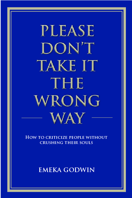 Please Don't Take It The Wrong Way: How to Criticize People Without Crushing Their Souls