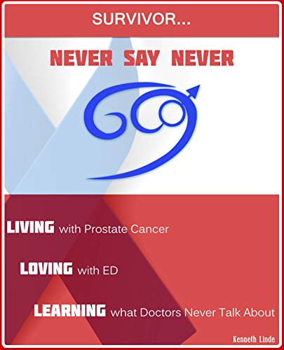 Never Say Never...Living With Prostate Cancer, Loving WithED, Learning What Doctors Never Talk About