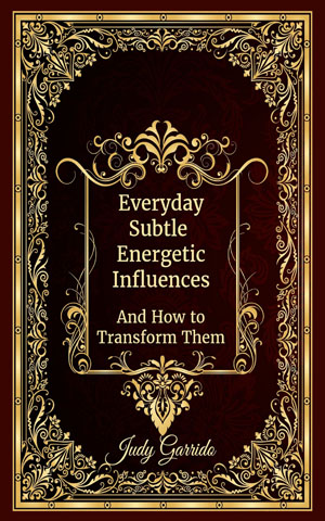 Everyday Subtle Energetic Influences:  And How to Transform Them