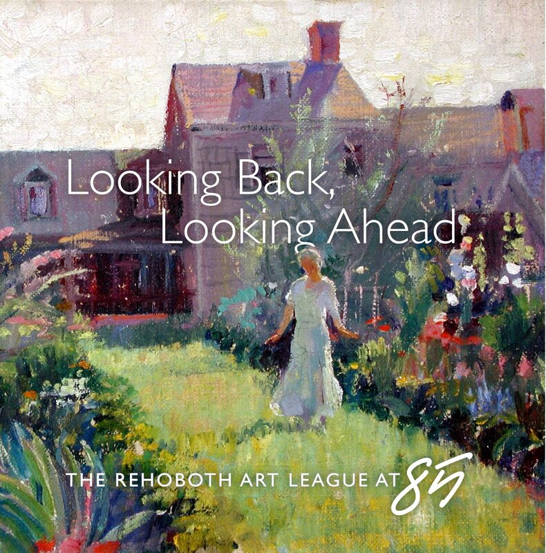 Looking Back, Looking Ahead: The Rehoboth Art League at 85