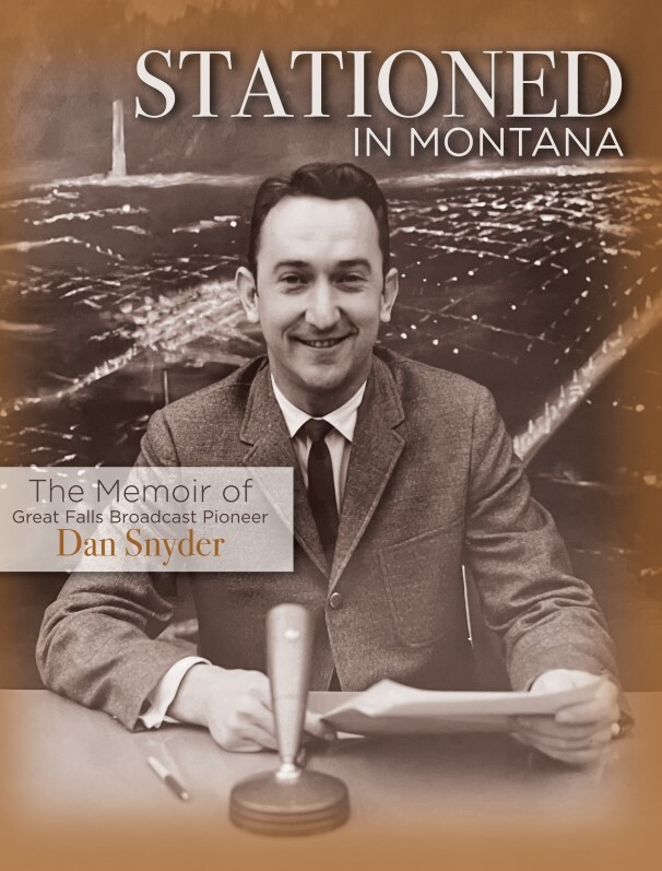 Stationed In Montana The Memoir of Great Falls Broadcast Pioneer Dan Snyder