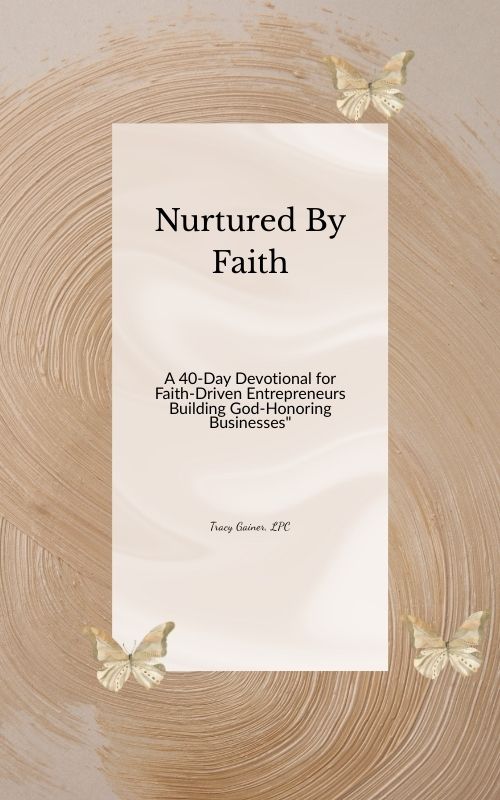 Nurtured by Faith: A 40-Day Devotional for Faith-Driven Entrepreneurs Building God-Honoring Businesses